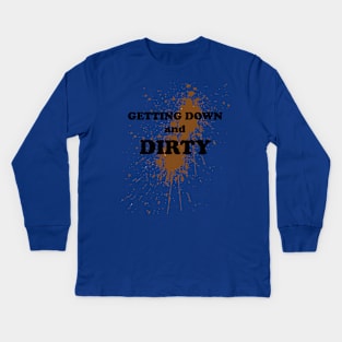 getting down and dirty Kids Long Sleeve T-Shirt